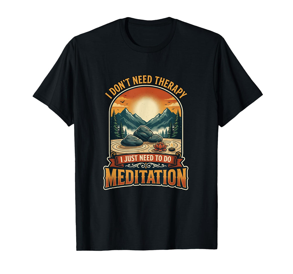 I Dont Need Therapy Meditation Zen T-Shirt - Custom Art Print for Adults - T-Shirt, Sweatshirt, Hoodie