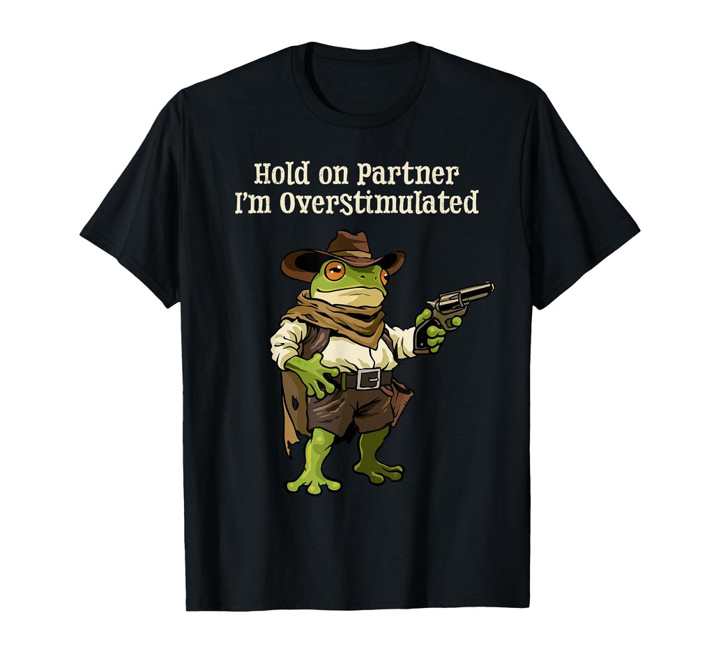 Cowboy Hold Partner Im Overstimulated T-Shirt - Streetwear Style Unisex - T-Shirt, Sweatshirt, Hoodie