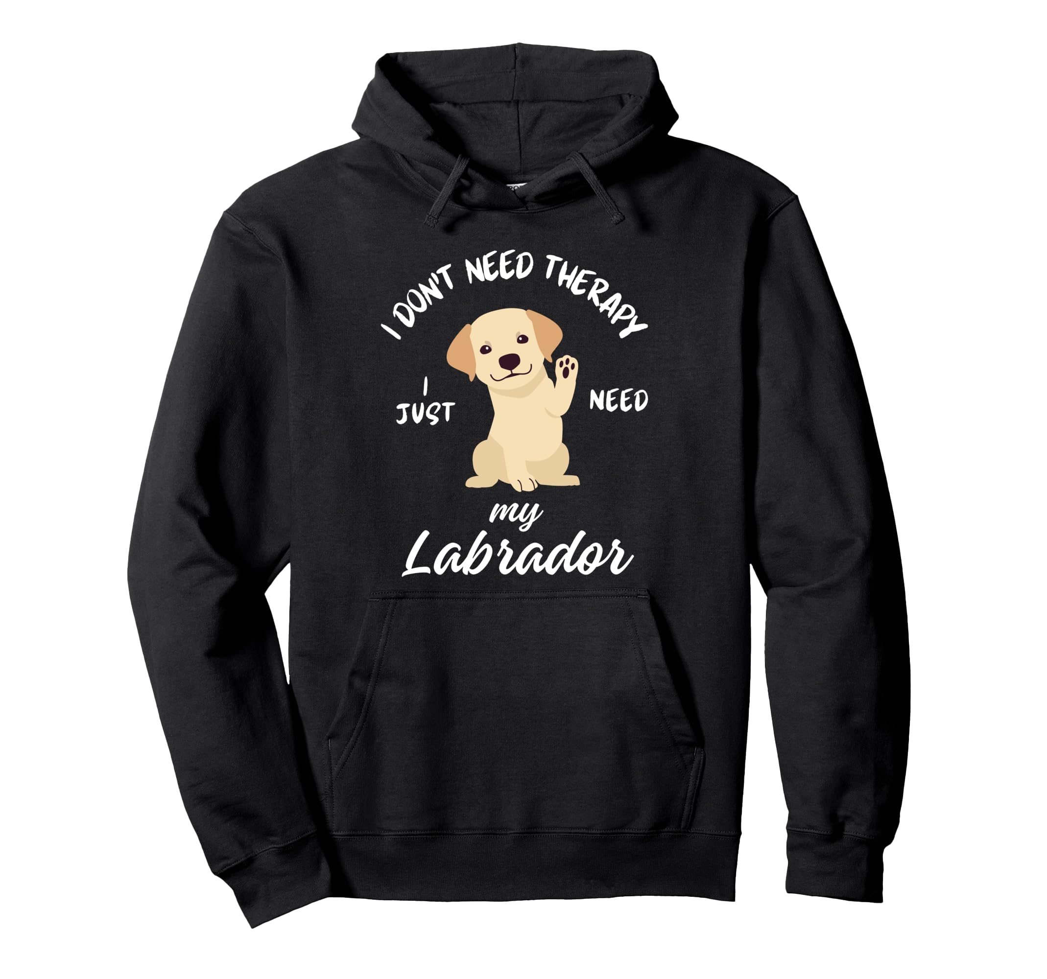Labrador Dog Lover I Just Need My Hoodie - Casual Everyday Wear Men Women - T-Shirt, Sweatshirt, Hoodie