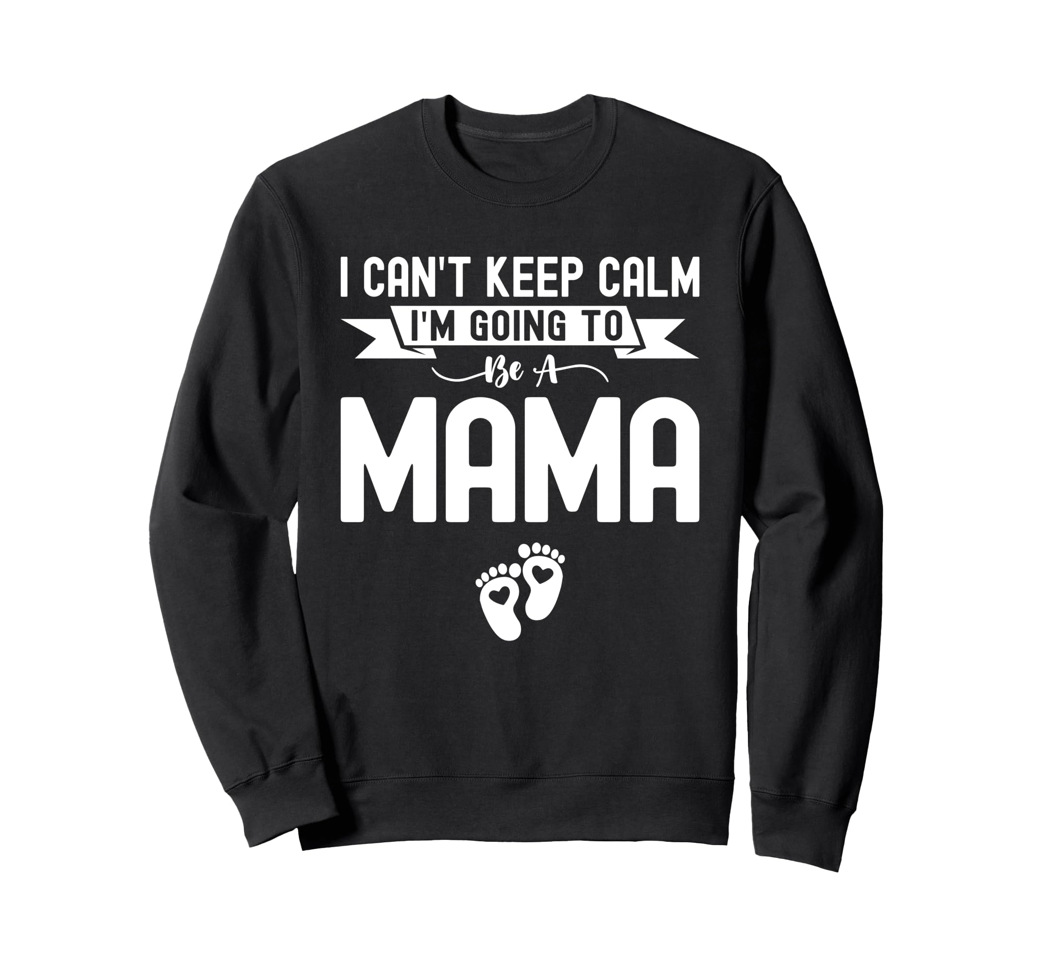 I Cant Keep Calm Im Going To Be Mama Sweatshirt - Unique Graphic Unisex - T-Shirt, Sweatshirt, Hoodie