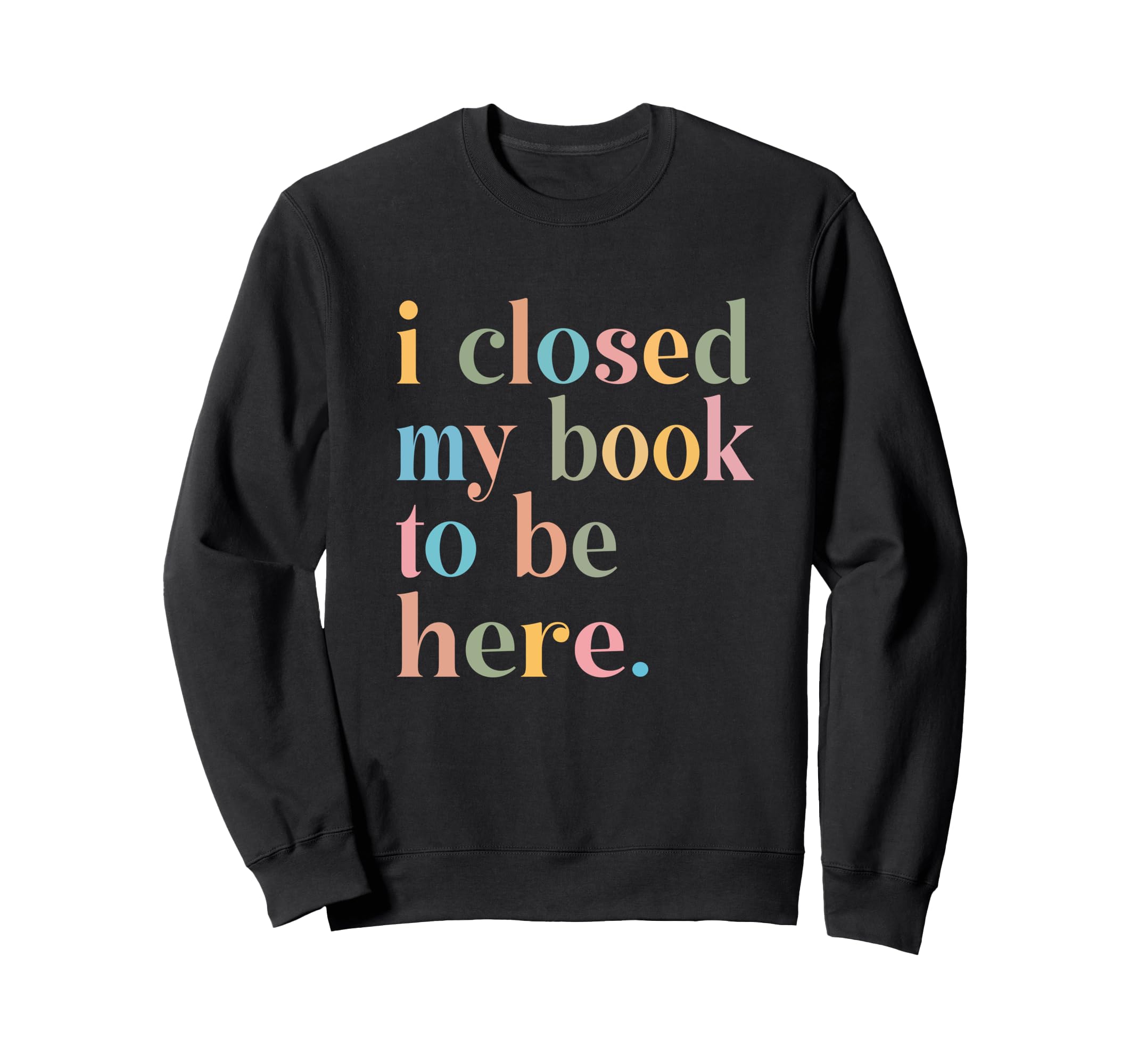 Groovy Closed My Book To Be Here Sweatshirt - Casual Everyday Wear Unisex - T-Shirt, Sweatshirt, Hoodie