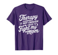 Therapy Is Not Enough I Need To Fight My T-Shirt - Streetwear Style Unisex - T-Shirt, Sweatshirt, Hoodie