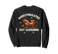 Overstimulated But Sleighing Sweatshirt - Aesthetic Graphic Men Women - T-Shirt, Sweatshirt, Hoodie