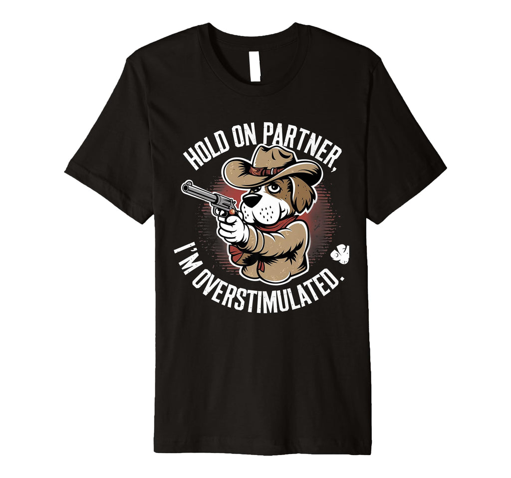 Hold Partner Im Overstimulated Cowboy T-Shirt - Unique Graphic Men Women - T-Shirt, Sweatshirt, Hoodie