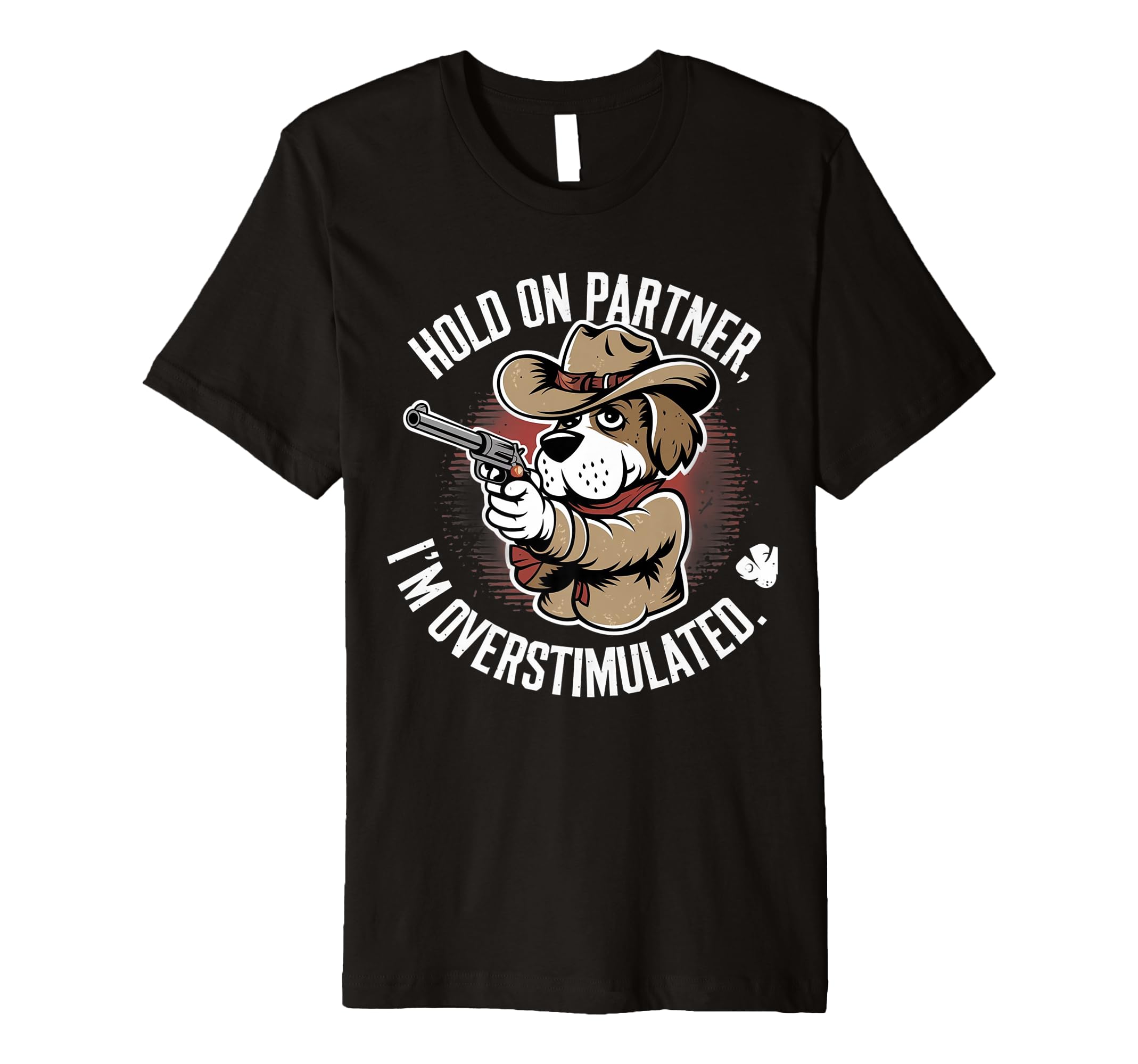 Hold Partner Im Overstimulated Cowboy T-Shirt - Unique Graphic Men Women - T-Shirt, Sweatshirt, Hoodie