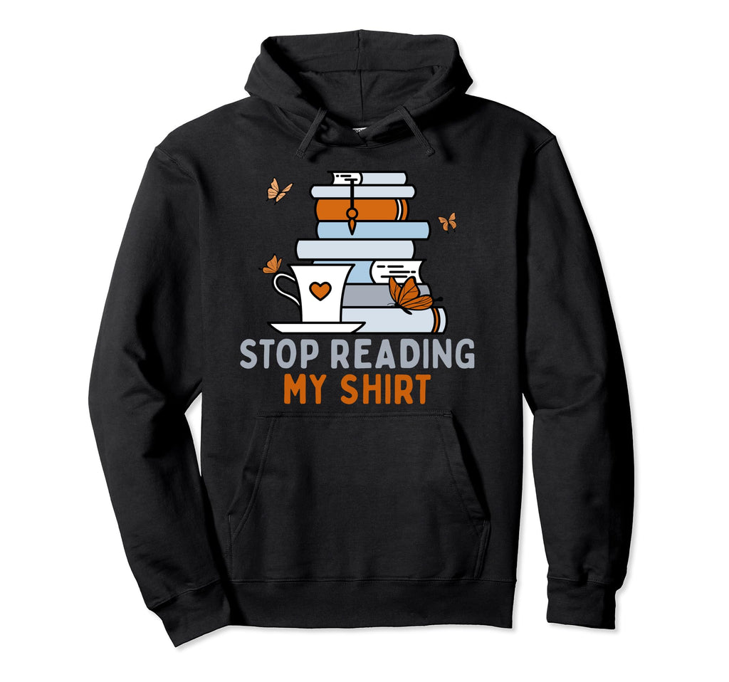 Stop Reading My Funny Bookworm Book Hoodie - Casual Everyday Wear Unisex - T-Shirt, Sweatshirt, Hoodie