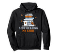 Stop Reading My Funny Bookworm Book Hoodie - Casual Everyday Wear Unisex - T-Shirt, Sweatshirt, Hoodie