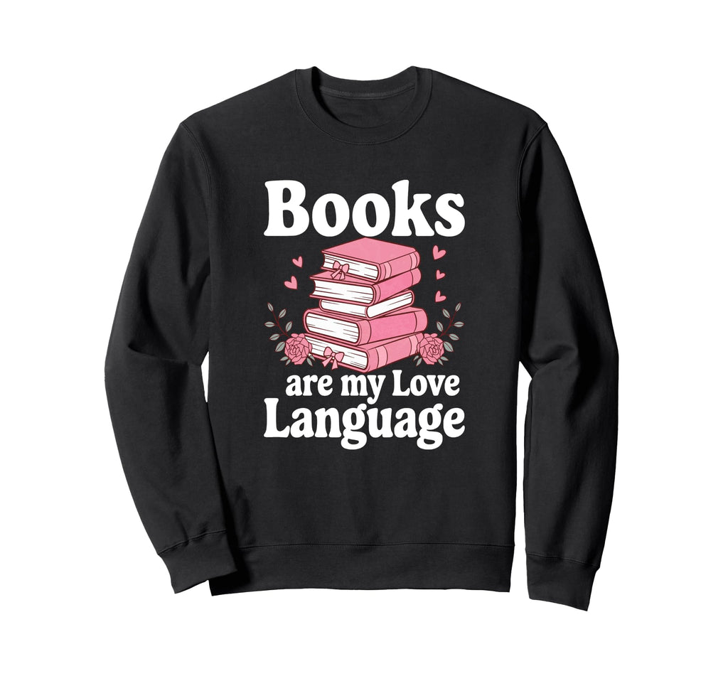 Books Are My Love Language Funny Sweatshirt - Streetwear Style for Adults - T-Shirt, Sweatshirt, Hoodie