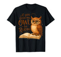 If You Need Me Owl Be Reading Book T-Shirt - Custom Art Print Unisex - T-Shirt, Sweatshirt, Hoodie