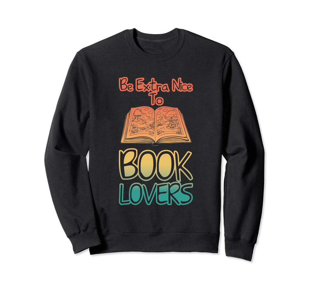 Be Extra Nice To Book Lovers Sweatshirt - Streetwear Style for Adults - T-Shirt, Sweatshirt, Hoodie