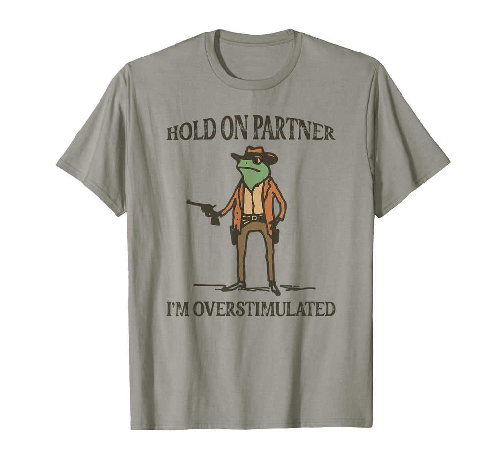 Hold Partner Im Overstimulated Frog T-Shirt - Aesthetic Graphic for Adults - T-Shirt, Sweatshirt, Hoodie