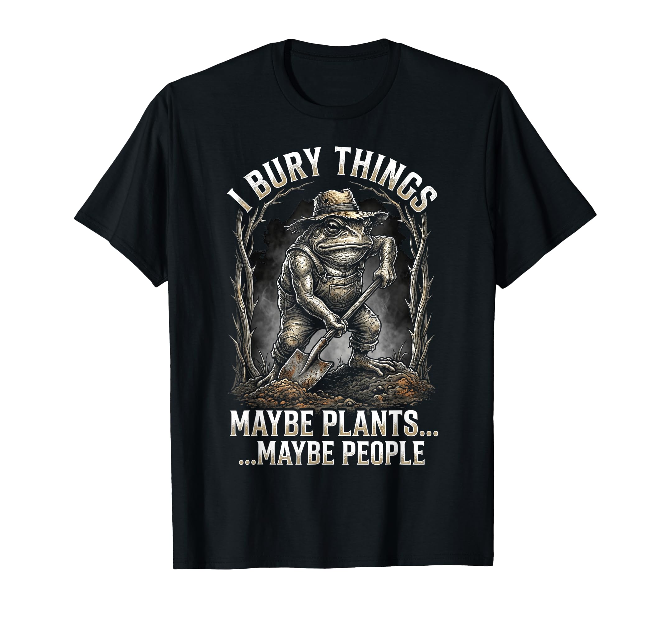 Funny Toad Gardener I Bury Things Maybe T-Shirt - Graphic Print Unisex - T-Shirt, Sweatshirt, Hoodie