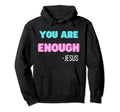 You Are Enough Jesus Hoodie - Custom Art Print for Adults - T-Shirt, Sweatshirt, Hoodie