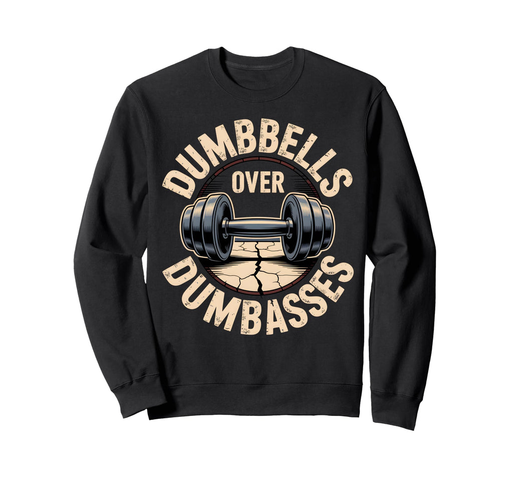 Dumbbells Over Dumbasses Iron Sweatshirt - Fun Novelty Design Unisex - T-Shirt, Sweatshirt, Hoodie