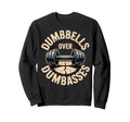 Dumbbells Over Dumbasses Iron Sweatshirt - Fun Novelty Design Unisex - T-Shirt, Sweatshirt, Hoodie