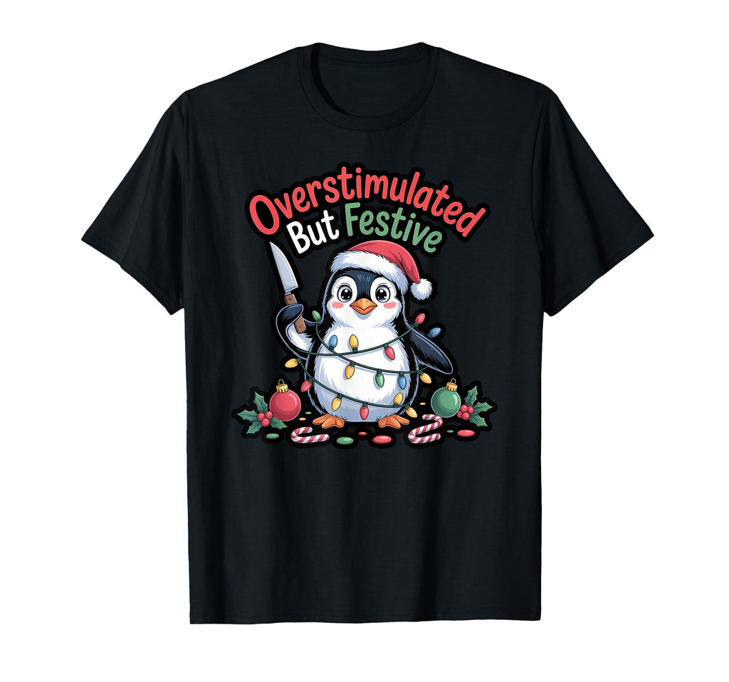 Funny Overstimulated But Festive T-Shirt - Custom Art Print Men Women - T-Shirt, Sweatshirt, Hoodie