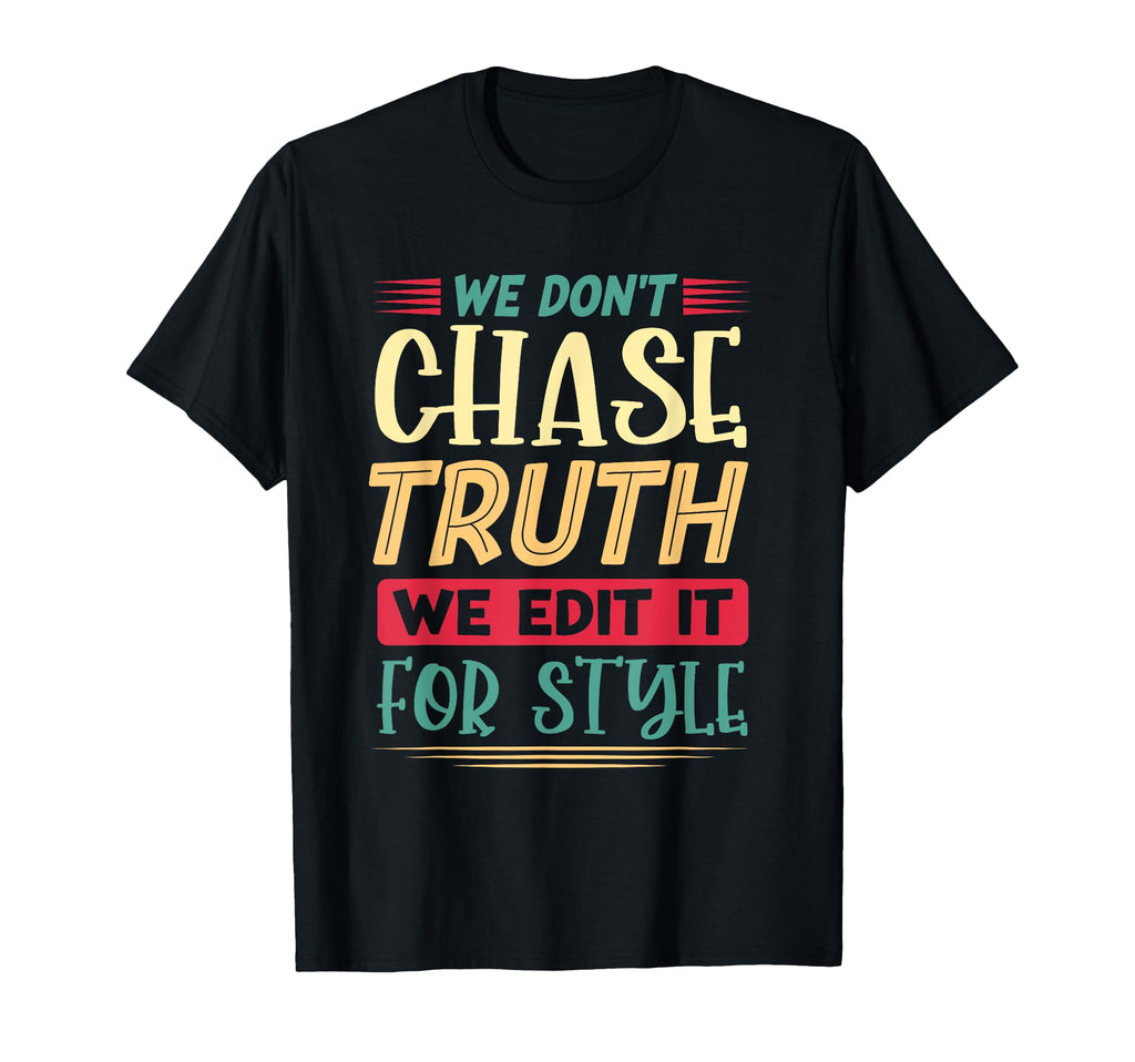 We Dont Chase Truth We Edit It T-Shirt - Custom Art Print for Adults - T-Shirt, Sweatshirt, Hoodie