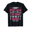 I Cant Keep Calm Im Going To Be Nani T-Shirt - Novelty Apparel Unisex - T-Shirt, Sweatshirt, Hoodie