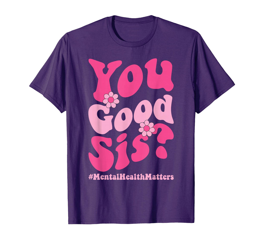 You Good Sis Mental Health Matters T-Shirt - Streetwear Style Unisex - T-Shirt, Sweatshirt, Hoodie
