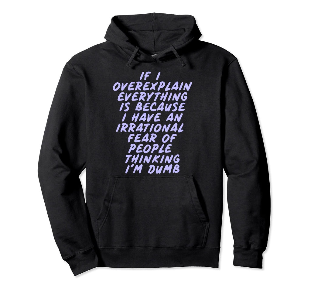 Overexplain Cause Irrational Fear Hoodie - Aesthetic Graphic Men Women - T-Shirt, Sweatshirt, Hoodie