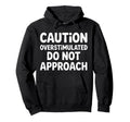 Caution Overstimulated Do Not Approach Hoodie - Custom Art Print for Adults - T-Shirt, Sweatshirt, Hoodie