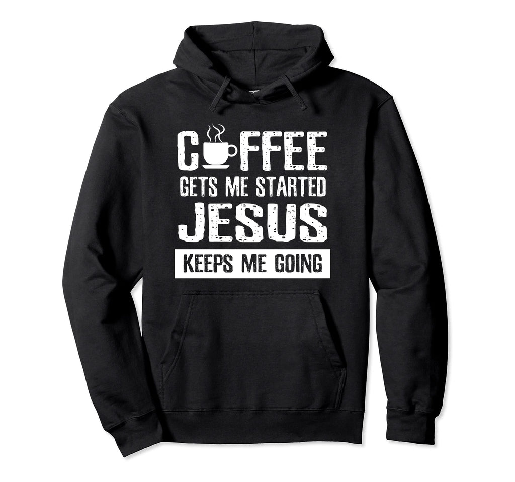 Coffee Gets Me Started Jesus Keeps Hoodie - Fun Novelty Design for Adults - T-Shirt, Sweatshirt, Hoodie
