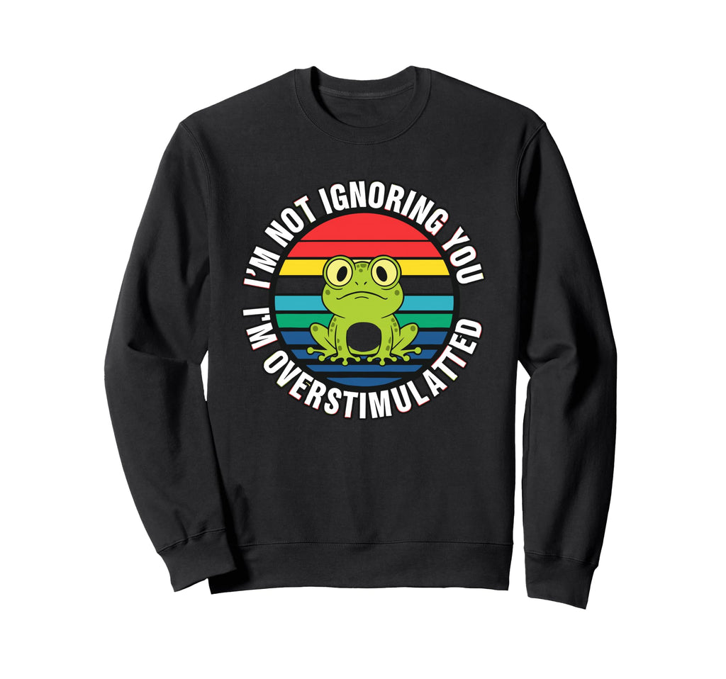 Im Not Ignoring You Im Overstimulated Sweatshirt - Aesthetic Graphic Unisex - T-Shirt, Sweatshirt, Hoodie
