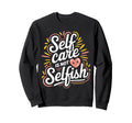 Self Care Is Not Selfish Mental Health Sweatshirt - Unique Graphic Unisex - T-Shirt, Sweatshirt, Hoodie