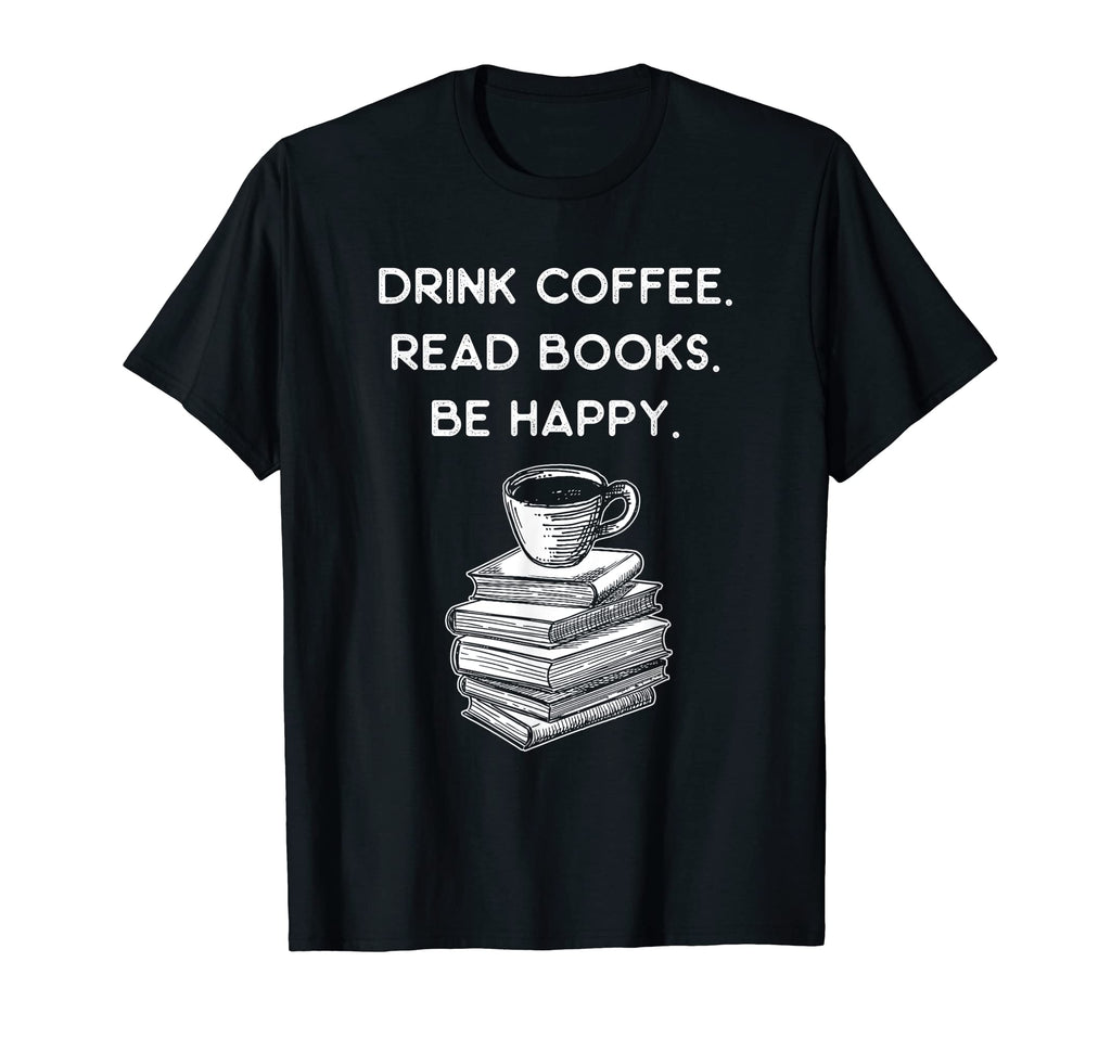 Drink Coffee Read Books Be Happy Coffee T-Shirt - Graphic Print Unisex - T-Shirt, Sweatshirt, Hoodie