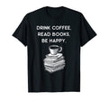 Drink Coffee Read Books Be Happy Coffee T-Shirt - Graphic Print Unisex - T-Shirt, Sweatshirt, Hoodie