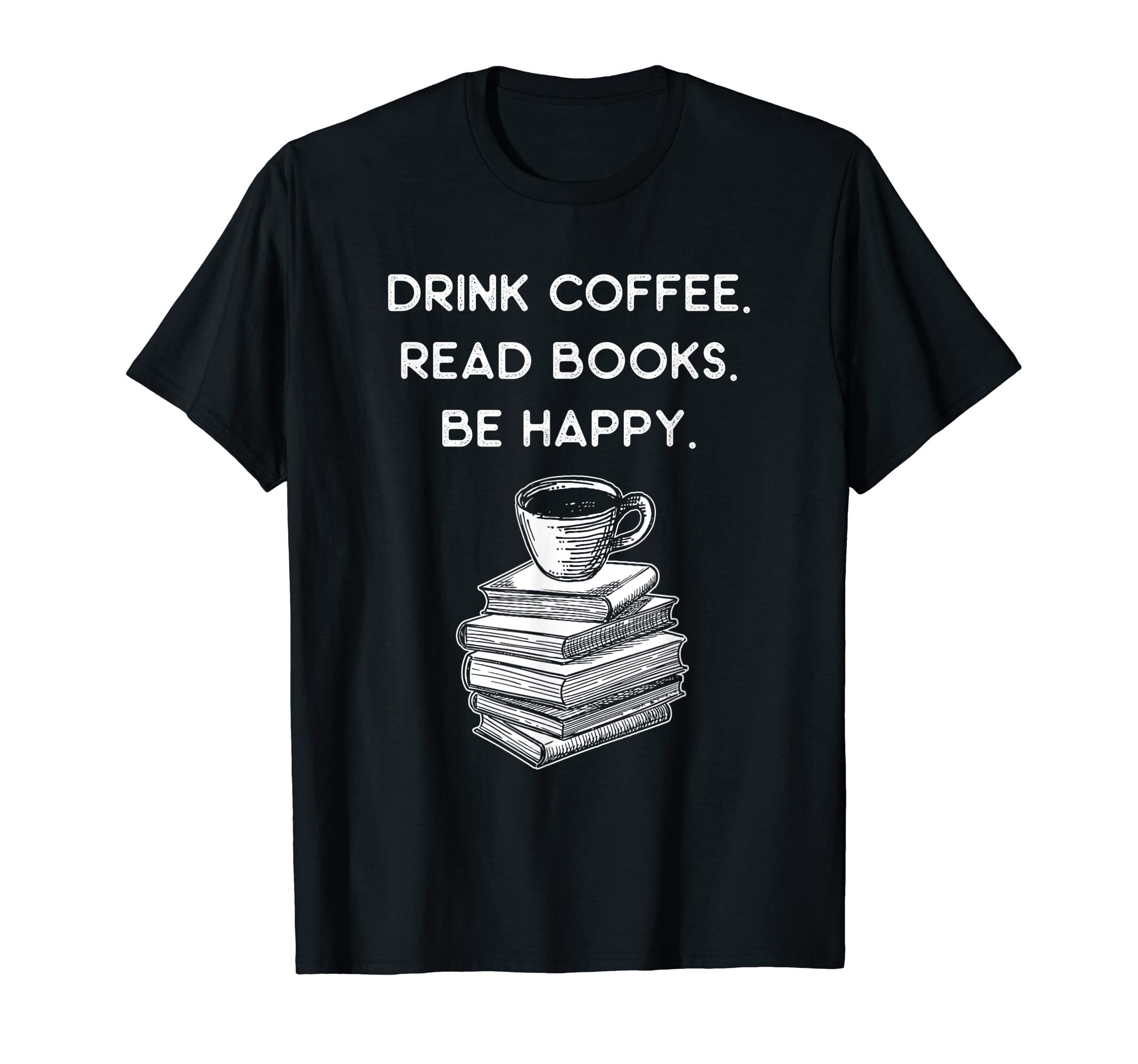 Drink Coffee Read Books Be Happy Coffee T-Shirt - Graphic Print Unisex - T-Shirt, Sweatshirt, Hoodie