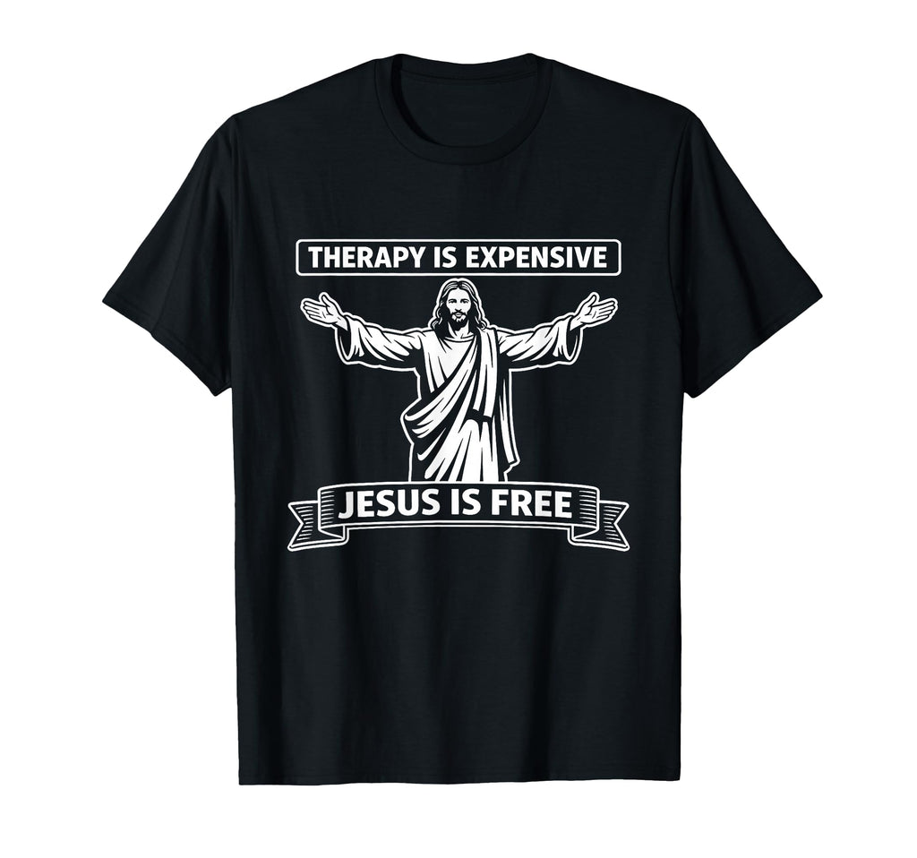 Therapy Is Expensive Jesus Is Free T-Shirt - Novelty Apparel Men Women - T-Shirt, Sweatshirt, Hoodie