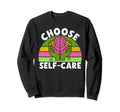 Choose Self Care Mental Health Sweatshirt - Unique Graphic Men Women - T-Shirt, Sweatshirt, Hoodie