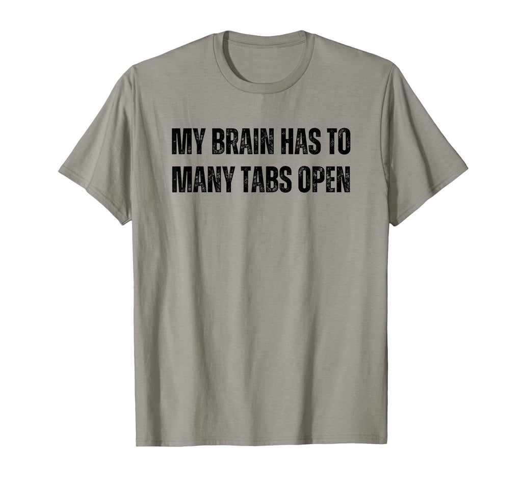 Funny Adhd My Brain Has To Many Tabs Open T-Shirt - Graphic Print Unisex - T-Shirt, Sweatshirt, Hoodie