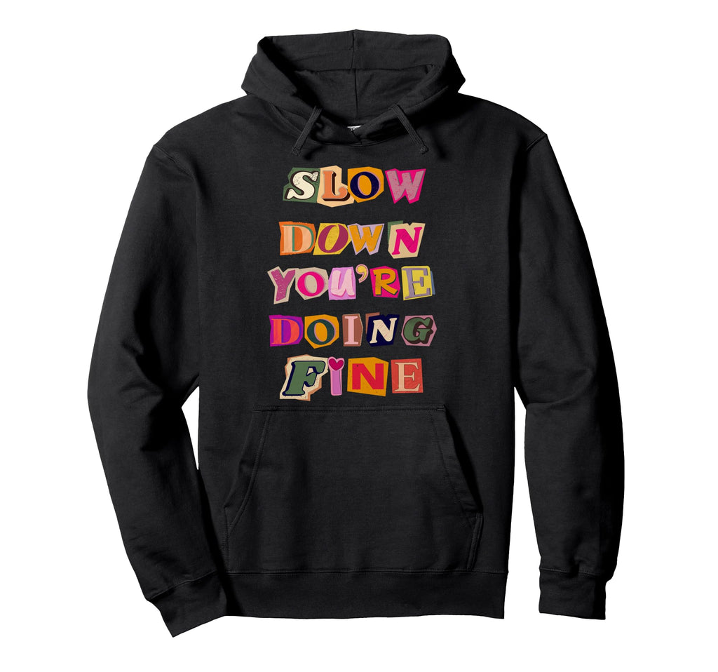 Slow Down Youre Doing Fine Hoodie - Streetwear Style for Adults - T-Shirt, Sweatshirt, Hoodie