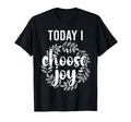 Today I Choose Joy Inspirational Flower T-Shirt - Streetwear Style Unisex - T-Shirt, Sweatshirt, Hoodie