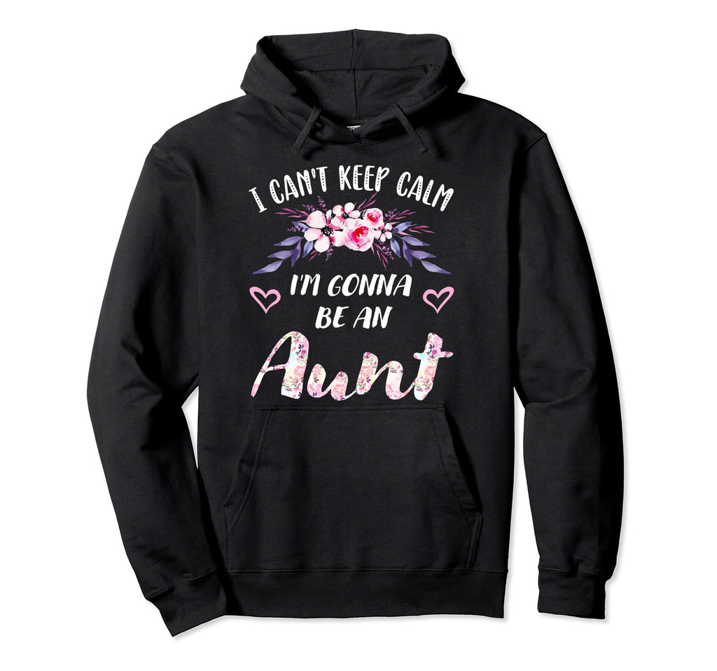 I Cant Keep Calm Im Gonna Be Aunt Hoodie - Fun Novelty Design for Adults - T-Shirt, Sweatshirt, Hoodie