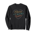 Drink Coffee Read Books And Be Sweatshirt - Novelty Apparel for Adults - T-Shirt, Sweatshirt, Hoodie