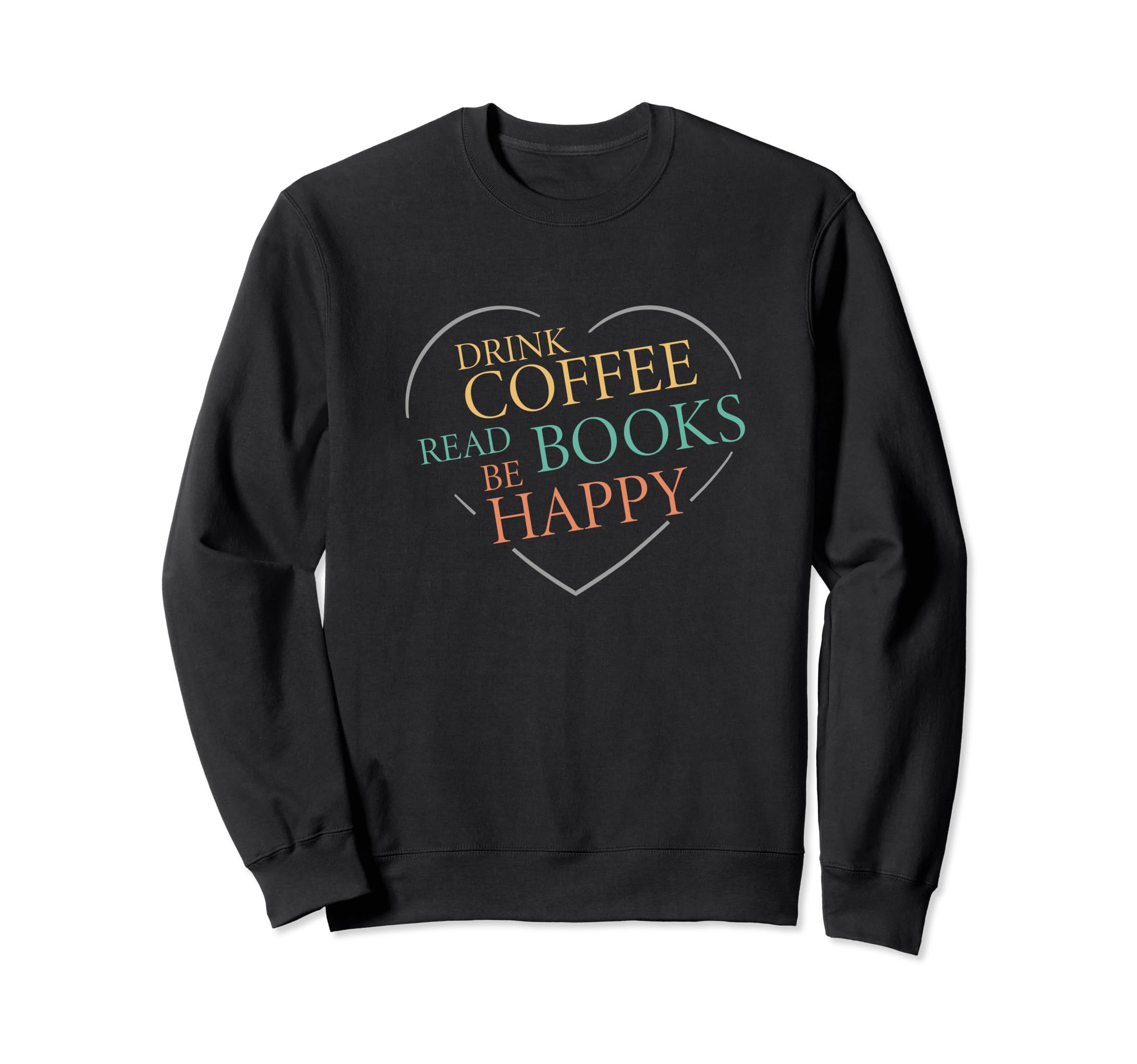 Drink Coffee Read Books And Be Sweatshirt - Novelty Apparel for Adults - T-Shirt, Sweatshirt, Hoodie