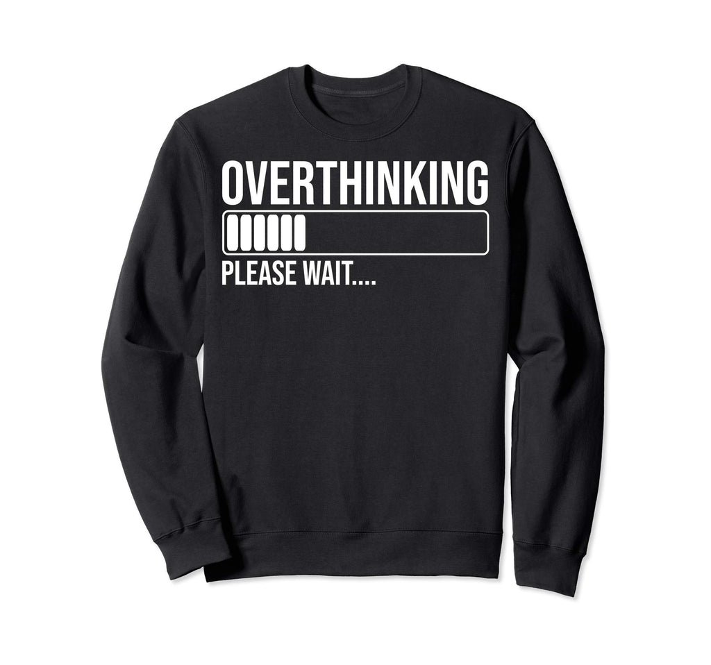 Overthinking Please Wait Funny Sweatshirt - Novelty Apparel Men Women - T-Shirt, Sweatshirt, Hoodie