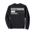 Overthinking Please Wait Funny Sweatshirt - Novelty Apparel Men Women - T-Shirt, Sweatshirt, Hoodie