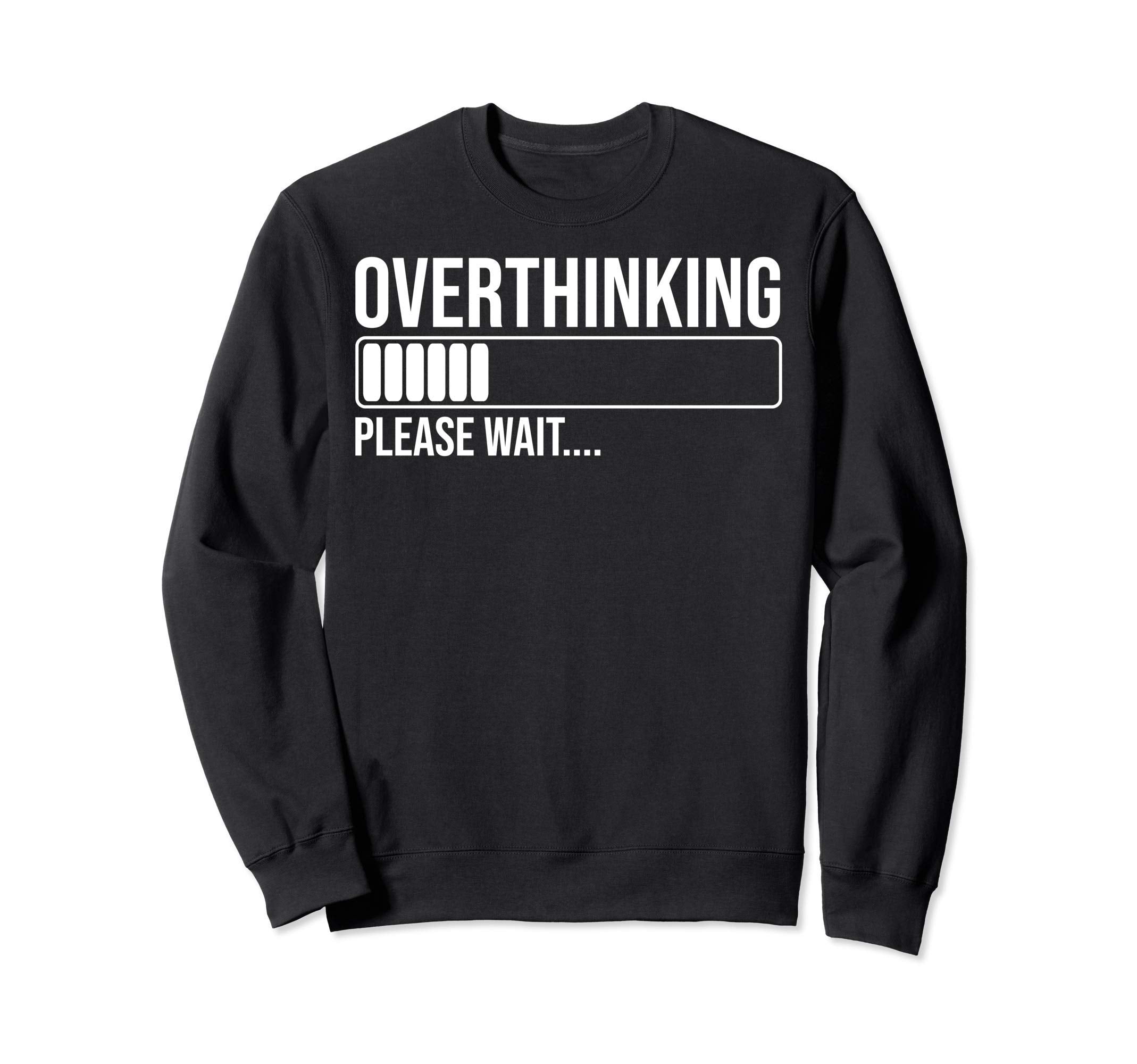 Overthinking Please Wait Funny Sweatshirt - Novelty Apparel Men Women - T-Shirt, Sweatshirt, Hoodie