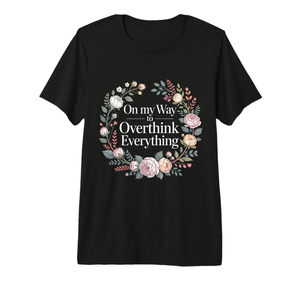 My Way To Overthink Everything T-Shirt - Casual Everyday Wear for Adults - T-Shirt, Sweatshirt, Hoodie