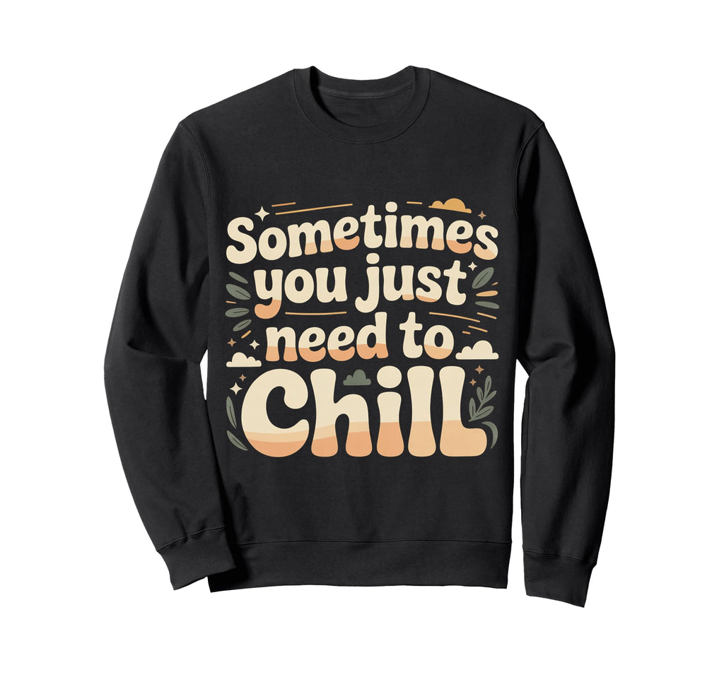 Sometimes You Just Need To Chill Sweatshirt - Aesthetic Graphic Men Women - T-Shirt, Sweatshirt, Hoodie