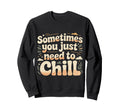 Sometimes You Just Need To Chill Sweatshirt - Aesthetic Graphic Men Women - T-Shirt, Sweatshirt, Hoodie