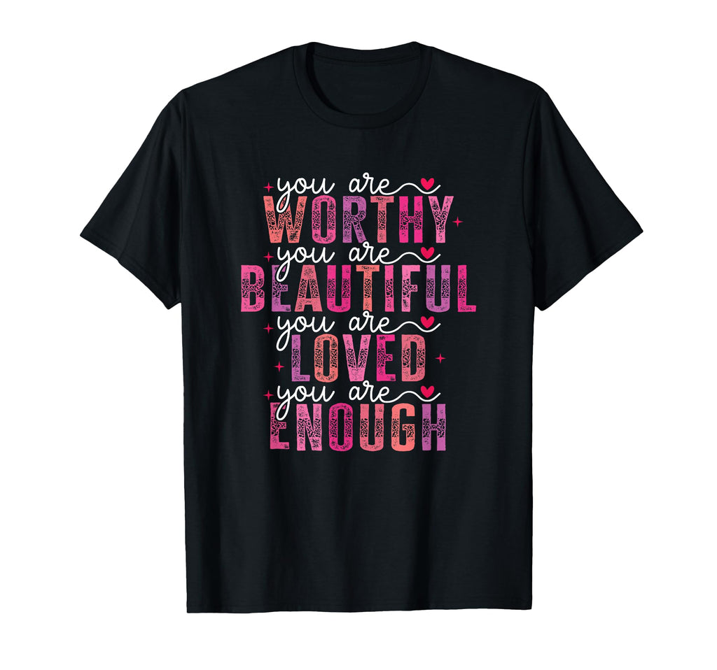 You Are Worthy Beautiful Loved Enough T-Shirt - Aesthetic Graphic Men Women - T-Shirt, Sweatshirt, Hoodie