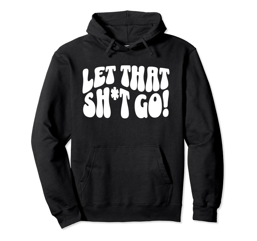 Let That Sht Go Funny Mental Health Hoodie - Novelty Apparel Unisex - T-Shirt, Sweatshirt, Hoodie