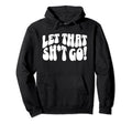 Let That Sht Go Funny Mental Health Hoodie - Novelty Apparel Unisex - T-Shirt, Sweatshirt, Hoodie