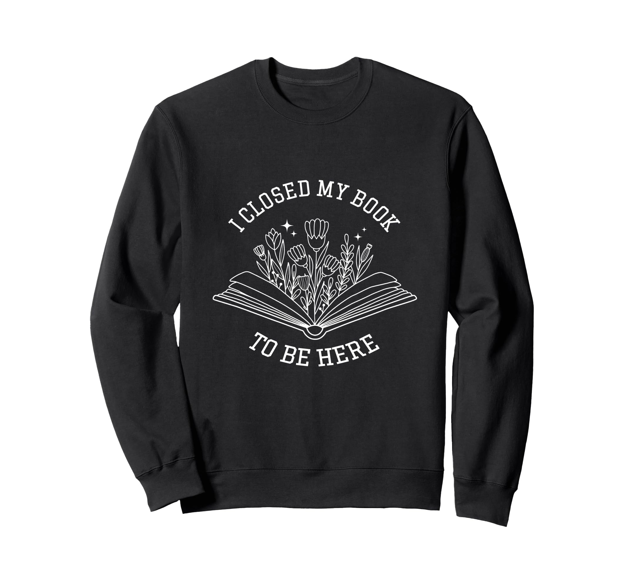 I Closed My Book To Be Here Floral Sweatshirt - Streetwear Style Unisex - T-Shirt, Sweatshirt, Hoodie
