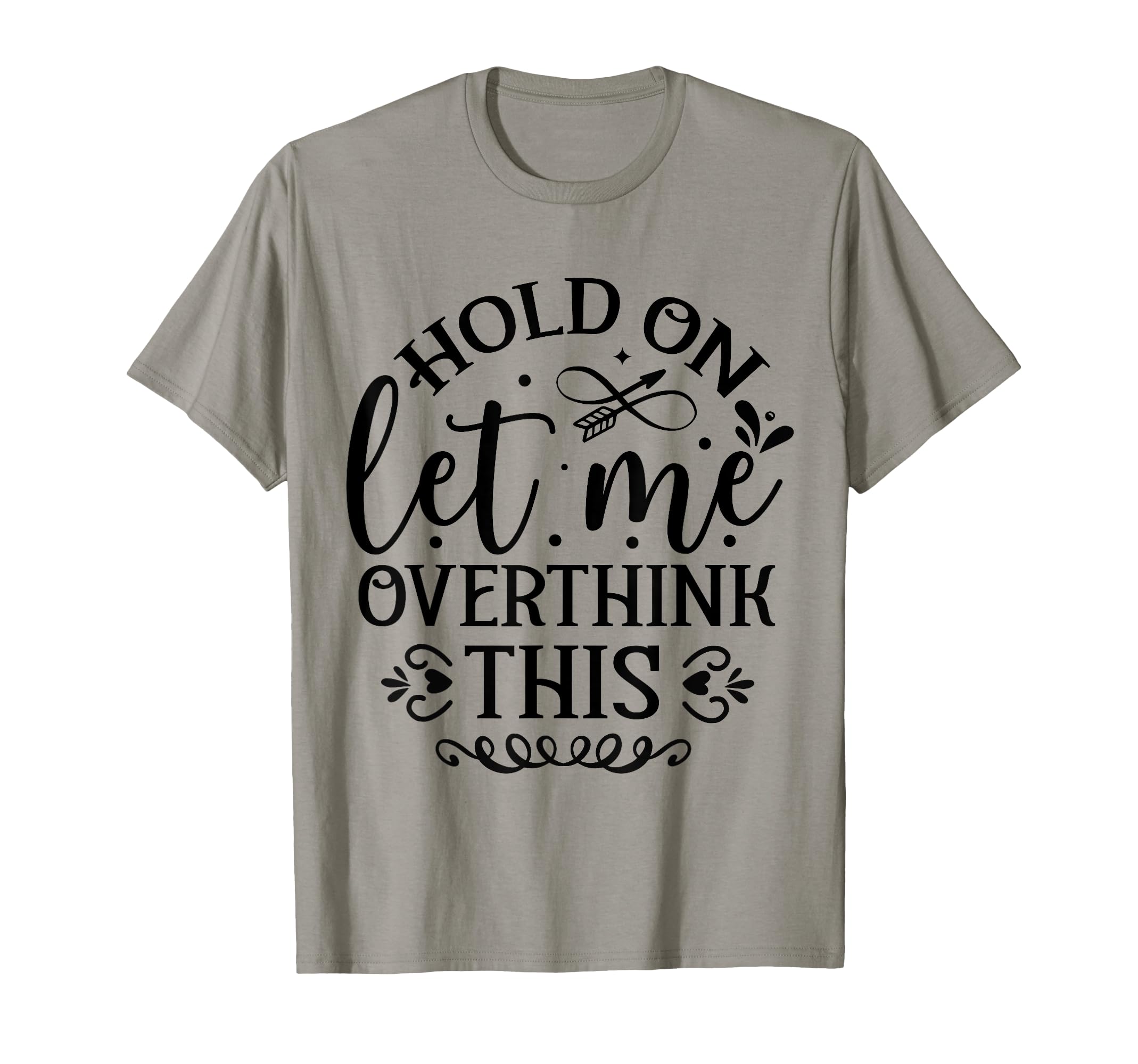 Hold Let Me Overthink Funny T-Shirt - Novelty Apparel Men Women - T-Shirt, Sweatshirt, Hoodie